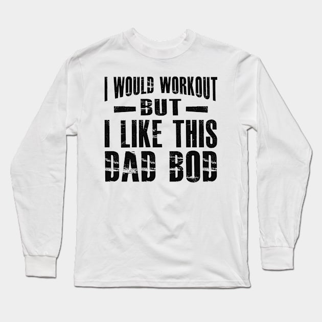 Dad Bod - I would workout but I like this dad bod Long Sleeve T-Shirt by KC Happy Shop